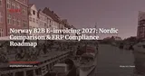 Norway B2B E-invoicing Mandate 2027: How Does It Compare to Denmark and Sweden? — News