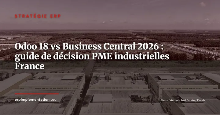 Odoo 18 vs Dynamics 365 Business Central : comparatif décisif pour PME industrielles françaises 2026 — Stratégie ERP