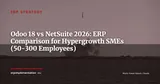 Odoo 18 vs Oracle NetSuite: Which ERP for a Hypergrowth SME? (2026) — ERP Strategy