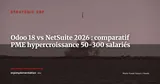 Odoo 18 vs Oracle NetSuite : lequel choisir pour une PME en hypercroissance ? (2026) — Stratégie ERP