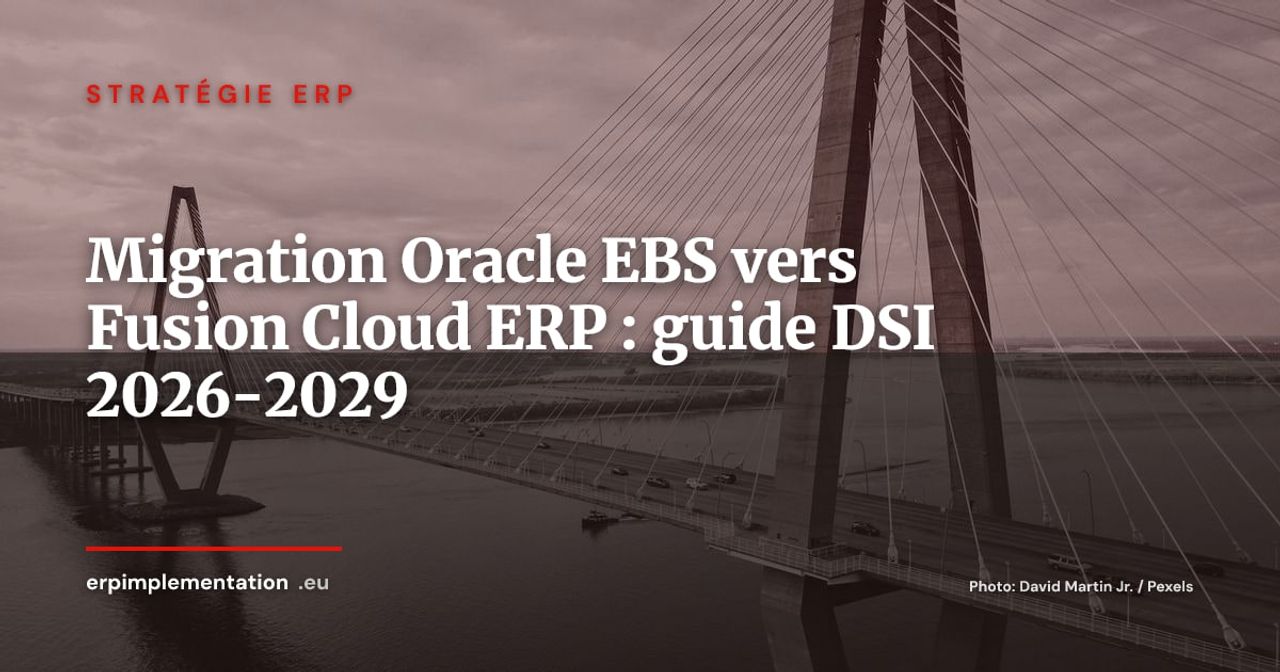 Migration Oracle E-Business Suite 12.2 vers Oracle Fusion Cloud ERP : roadmap DSI 2026-2029