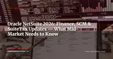 Oracle NetSuite 2026: Key Finance, SCM and SuiteTax Updates for Mid-Market Companies — ERP News
