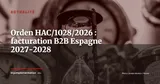 Orden HAC/1028/2026 : le compte à rebours de la facturation électronique B2B en Espagne est lancé — Actualité