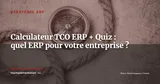 Outils interactifs : calculez votre TCO et trouvez votre ERP — Stratégie ERP