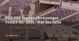 PDP, PPF et facture électronique France : état des lieux à mi-2026 — Actualité