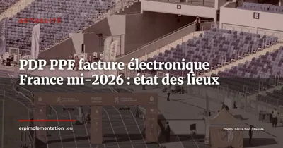 PDP, PPF et facture électronique France : état des lieux à mi-2026