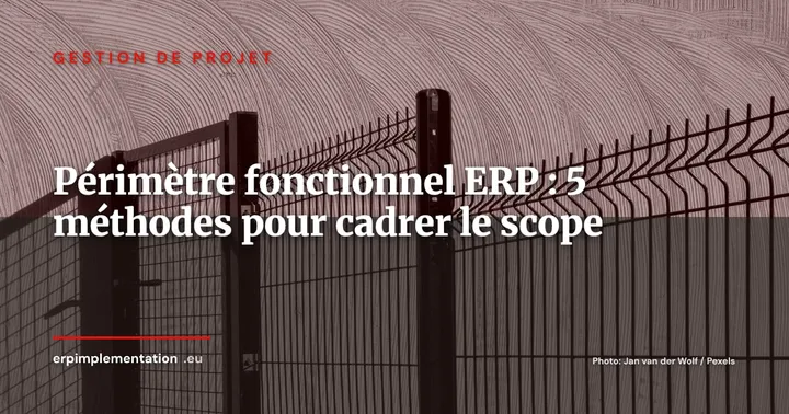 Périmètre fonctionnel ERP : 5 méthodes pour cadrer le scope et prévenir le scope creep — Gestion de projet