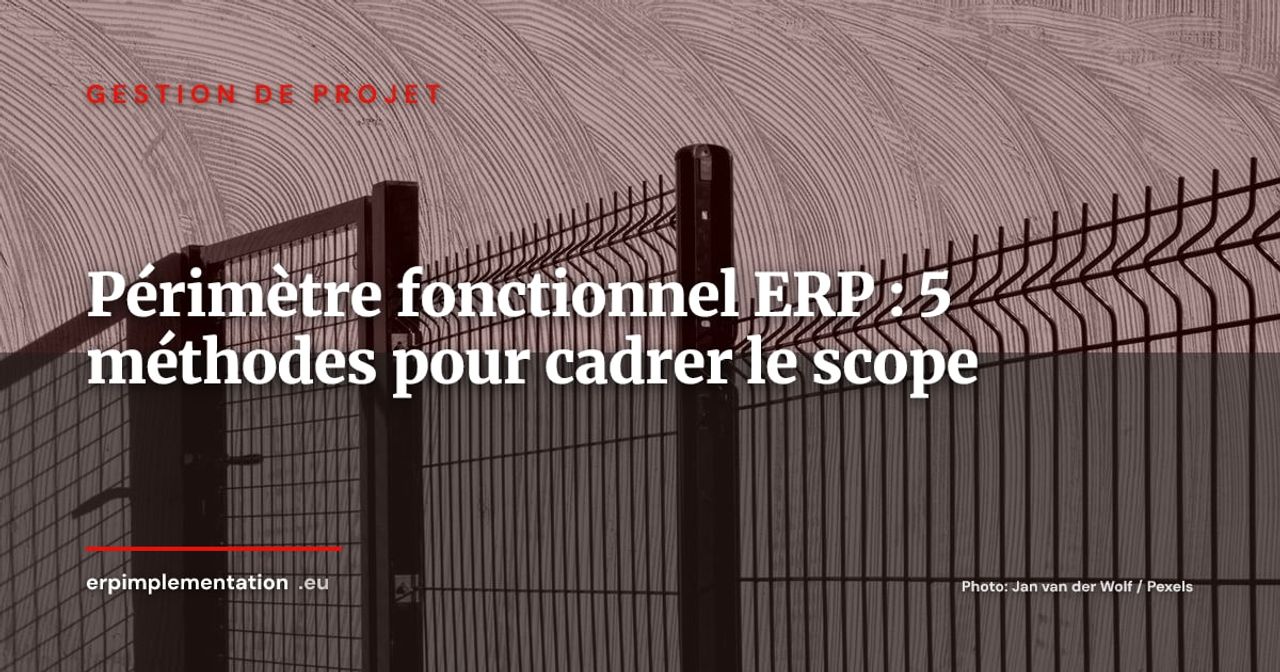 Périmètre fonctionnel ERP : 5 méthodes pour cadrer le scope et prévenir le scope creep