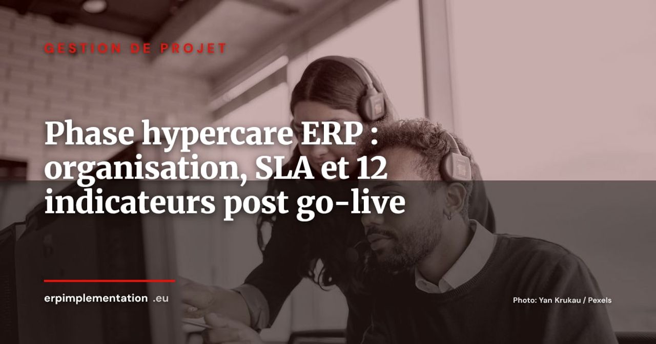 Phase hypercare ERP : les 45 jours critiques après le go-live, organisation, SLA et 12 indicateurs