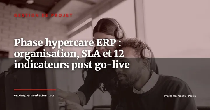 Phase hypercare ERP : les 45 jours critiques après le go-live, organisation, SLA et 12 indicateurs — Gestion de projet