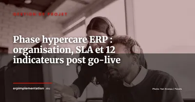 Phase hypercare ERP : les 45 jours critiques après le go-live, organisation, SLA et 12 indicateurs