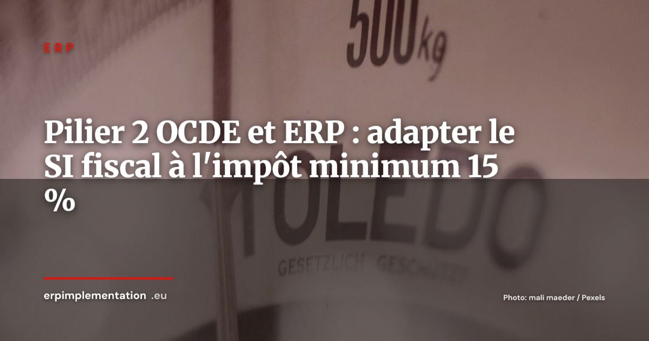 Pilier 2 OCDE et ERP : comment adapter votre SI fiscal à l'impôt minimum mondial