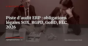 Piste d'audit ERP : quelles traces conserver et combien de temps (SOX, RGPD, GoBD, FEC)