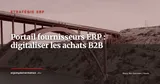 Portail fournisseurs ERP : digitaliser la relation B2B et le cycle achats — Stratégie ERP