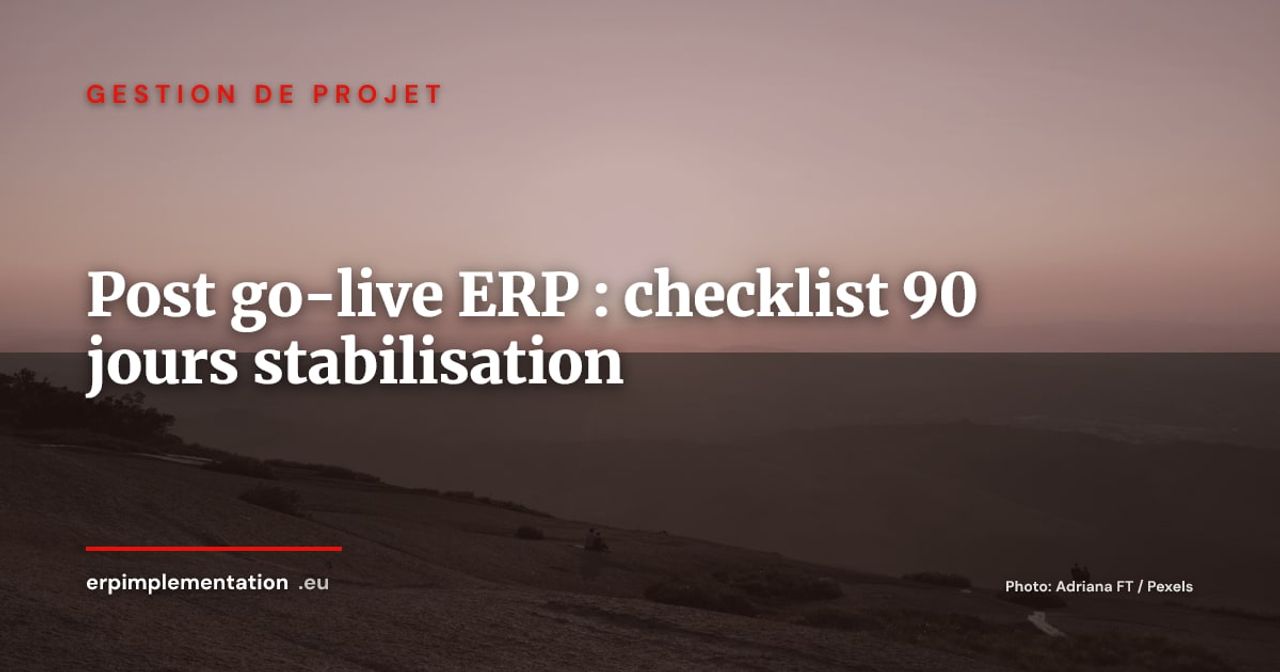 Les 90 premiers jours post go-live ERP : checklist de stabilisation et ramp-up