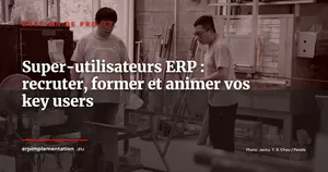 Programme super-utilisateurs ERP : recruter, former et animer vos key users post go-live
