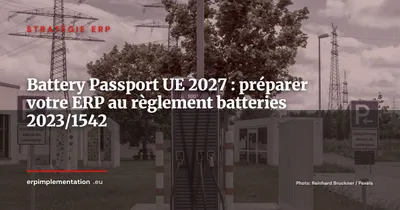 Règlement (UE) 2023/1542 et ERP : Battery Passport, traçabilité et matières premières critiques