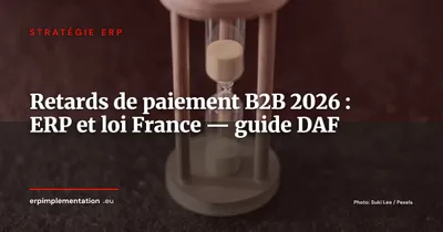 Retards de paiement B2B : la réforme européenne retirée, la France durcit les sanctions - ce que votre ERP doit paramétrer