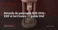 Retards de paiement B2B : la réforme européenne retirée, la France durcit les sanctions - ce que votre ERP doit paramétrer