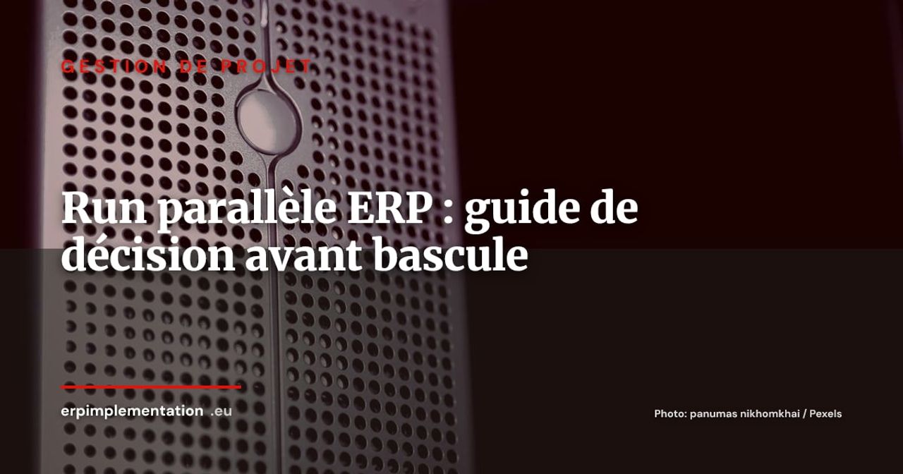 Run parallèle ERP : réussir la coexistence ancien/nouveau système avant la bascule