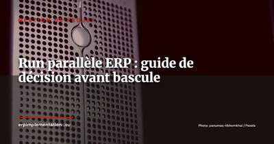 Run parallèle ERP : réussir la coexistence ancien/nouveau système avant la bascule