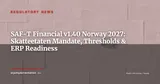 SAF-T Financial v1.40 Mandatory in Norway from 1 January 2027: What IT and Finance Leaders Must Prepare — News