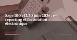 Sage 100 v12.20 : la mise à jour qui prépare la facturation électronique — Actualité