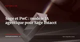 Sage et PwC lancent un modèle IA agentique pour accélérer les déploiements Sage Intacct — Actualité