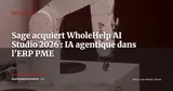 Sage rachète WholeHelp (AI Studio) : l'IA agentique entre dans les ERP PME — Actualité