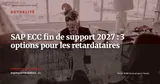 SAP ECC 6.0 : fin de support mainstream en 2027 -- le guide pour les entreprises qui n'ont pas encore migré — Actualité