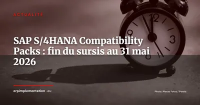 SAP S/4HANA : la deadline des Compatibility Packs tombe fin mai 2026