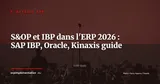 S&OP et IBP intégrés à l'ERP : guide de mise en oeuvre avec SAP IBP, Oracle Demand Management et Kinaxis en 2026 — Stratégie ERP
