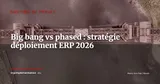 Big bang vs phased rollout : quelle stratégie de déploiement ERP choisir en 2026 ? — Gestion de projet