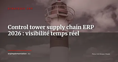 Supply chain control tower et ERP : piloter vos flux en temps réel et anticiper les ruptures en 2026