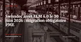 Arrêt ELM 4.0 le 30 juin 2026 : ce que chaque PME suisse doit vérifier avant lundi — Actualité