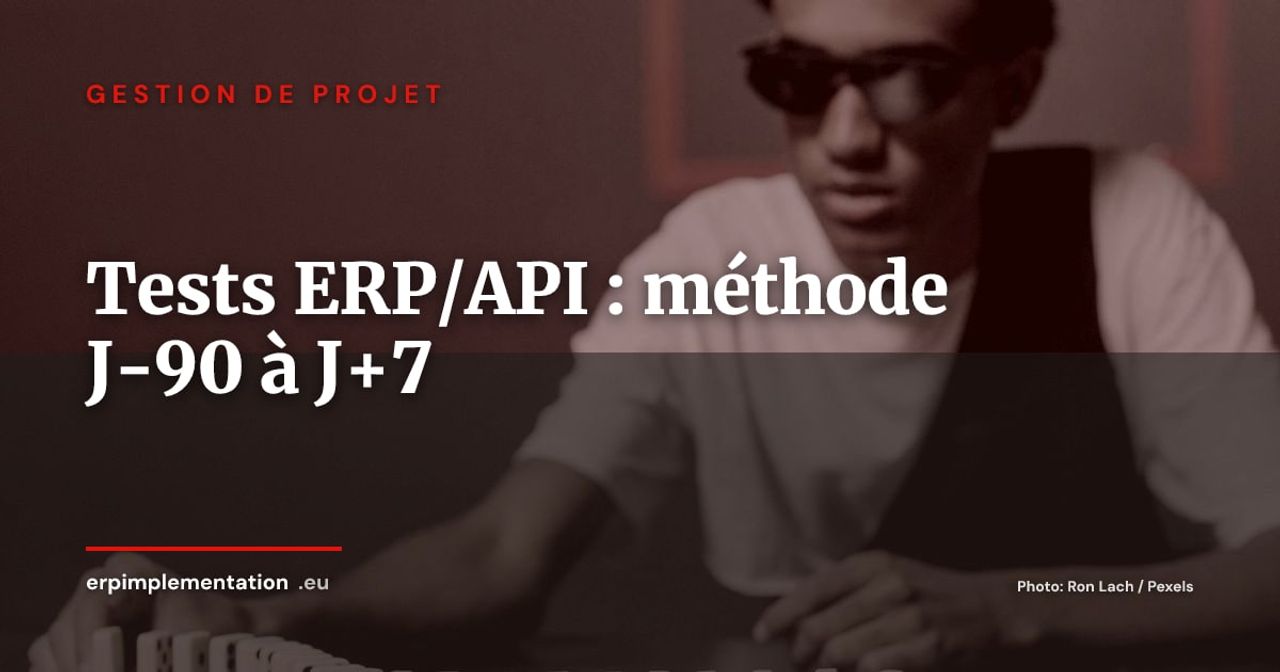 Tests d'intégration ERP/API : méthode opérationnelle de J-90 à J+7