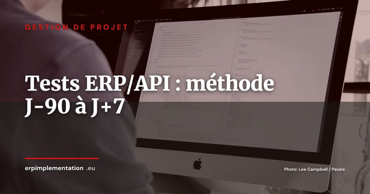 Tests d'intégration ERP/API : méthode opérationnelle de J-90 à J+7