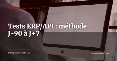 Tests d'intégration ERP/API : méthode opérationnelle de J-90 à J+7