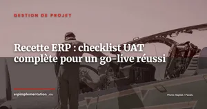Tests et recette ERP : la checklist UAT pour un go-live sans surprise