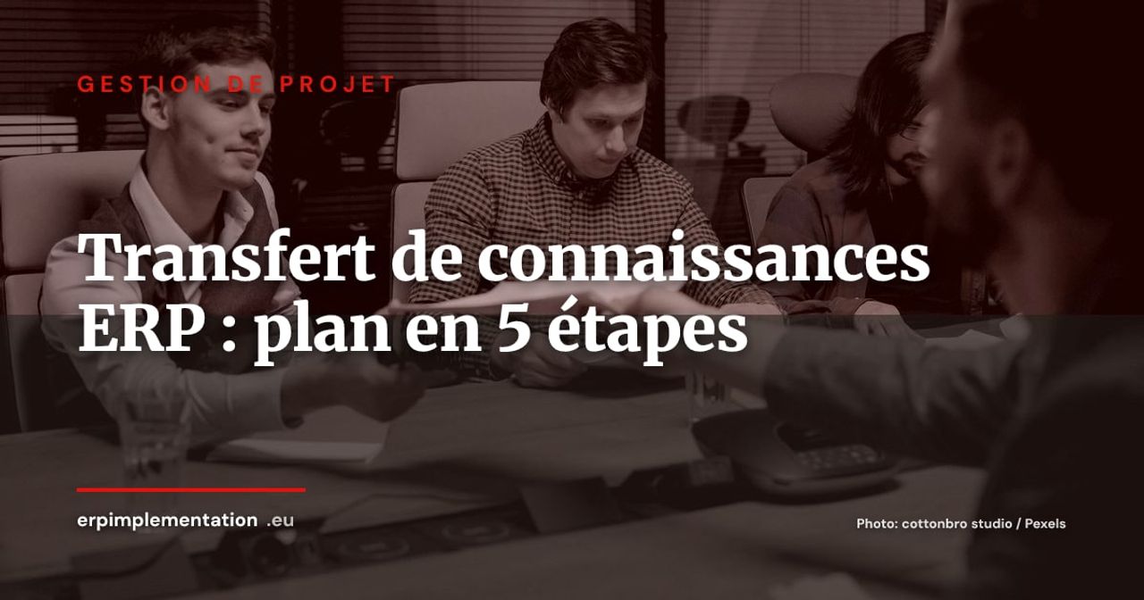 Transfert de connaissances ERP : reprendre la main sur son intégrateur avant la fin du projet