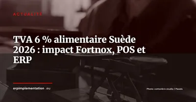 TVA alimentaire Suède : passage à 6 % au 1er avril 2026, les paramètres ERP à mettre à jour