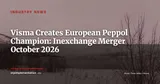 Visma Unifies Inexchange, Maventa, mySupply and efacto: Europe's Largest Peppol Provider from 1 October 2026 — Industry News