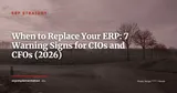 When to Replace Your ERP: 7 Warning Signs CIOs and CFOs Can't Ignore — ERP Strategy