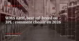 WMS natif ERP vs WMS best-of-breed vs 3PL : lequel choisir en 2026 ? — Stratégie ERP