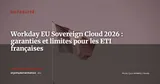 Workday EU Sovereign Cloud : que vaut vraiment la souveraineté à la française ? — Actualité