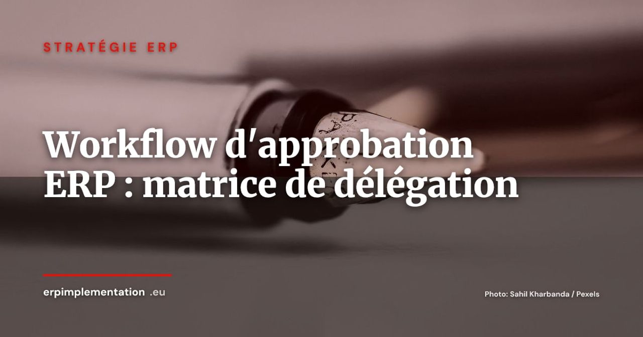 Workflows d'approbation ERP : concevoir une matrice de délégation qui ne bloque pas l'activité