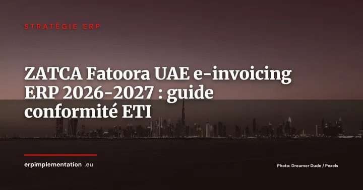 ZATCA Fatoora et UAE e-invoicing 2026-2027 : ce que les ETI européennes doivent configurer dans leur ERP — Stratégie ERP