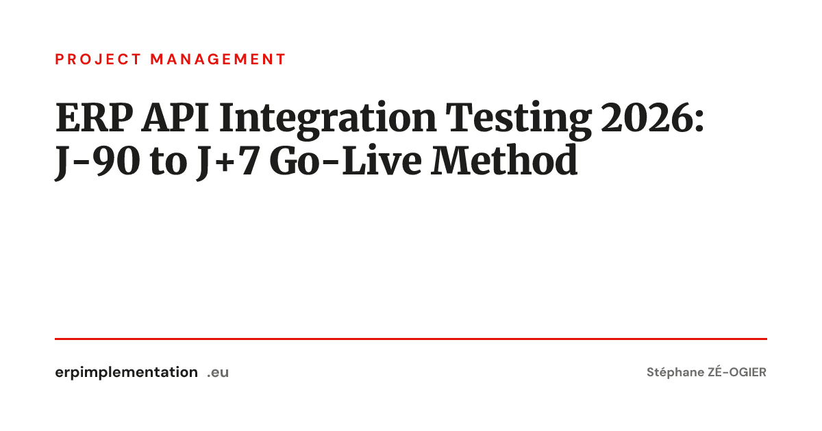 Api J 2 ERP API Integration Testing 2026: J-90 to J+7 Go-Live Method