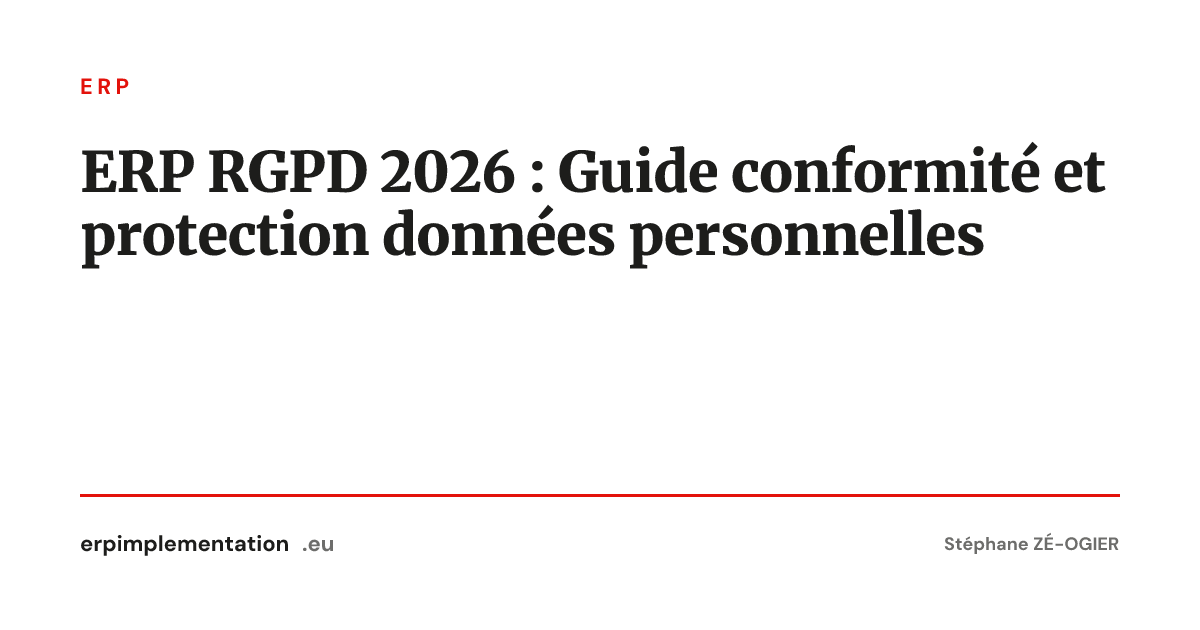 ERP RGPD 2026 : Guide conformité et protection données personnelles